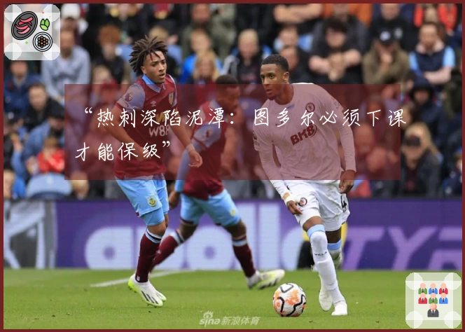 “热刺深陷泥潭：图多尔必须下课才能保级”