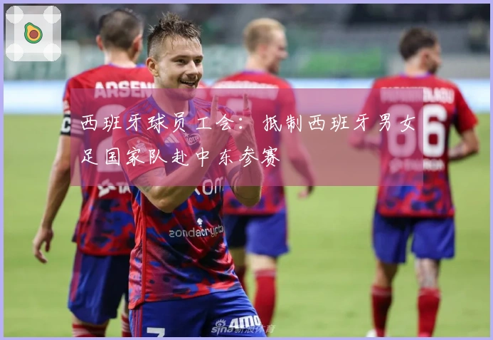 西班牙球员工会：抵制西班牙男女足国家队赴中东参赛