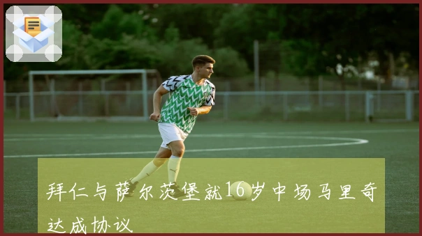 拜仁与萨尔茨堡就16岁中场马里奇达成协议