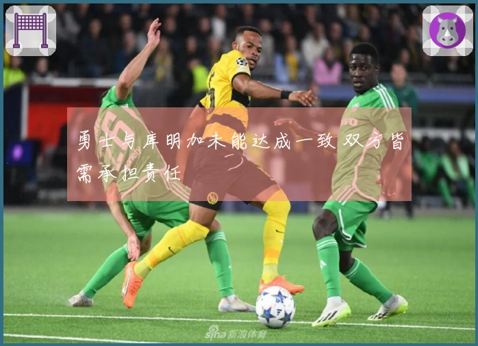 勇士与库明加未能达成一致 双方皆需承担责任
